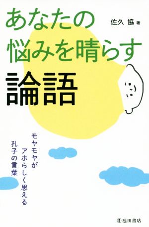 あなたの悩みを晴らす論語 モヤモヤがアホらしく思える孔子の言葉