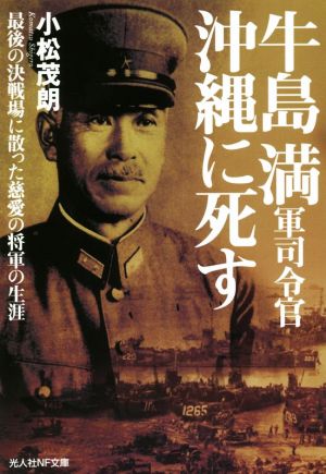 牛島満軍司令官沖縄に死す 最後の決戦場に散った慈愛の将軍の生涯 光人社NF文庫