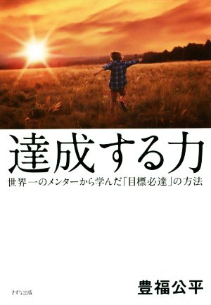 達成する力 世界一のメンターから学んだ「目標必達」の方法