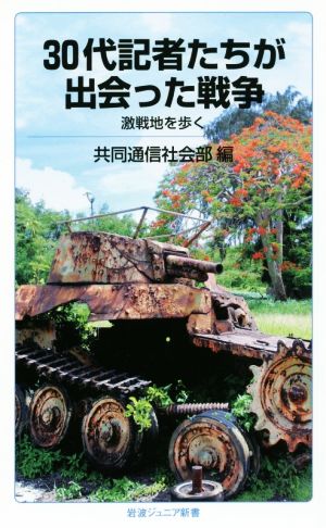 30代記者たちが出会った戦争 激戦地を歩く 岩波ジュニア新書