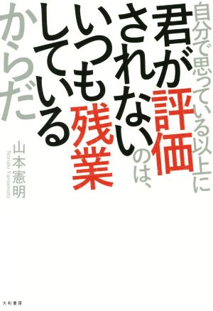 自分で思っている以上に君が評価されないのは、いつも残業しているからだ