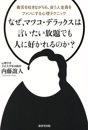 なぜ、マツコ・デラックスは言いたい放題でも人に好かれるのか？ 毒舌を吐きながらも、会う人全員をファンにする心理テクニック