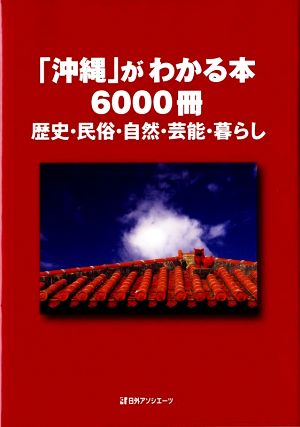 「沖縄」がわかる本6000冊 歴史・民俗・自然・芸能・暮らし