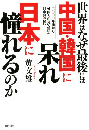 世界はなぜ最後には中国・韓国に呆れ日本に憧れるのか 二〇〇〇年前から外国人が見て驚いた日中韓の違い