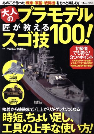 大人のプラモデル 匠が教えるスゴ技100！ あのころ作った戦車、軍艦、戦闘機をもっと楽しむ！ TJ MOOK