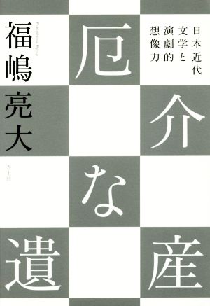 厄介な遺産日本近代文学と演劇的想像力