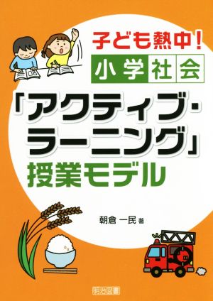 子ども熱中！小学社会「アクティブ・ラーニング」授業モデル