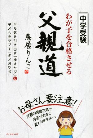 中学受験 わが子を合格させる父親道 ヤル気を引き出す「神オヤジ」と子どもをツブす「ダメおやぢ」