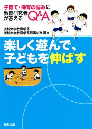 楽しく遊んで、子どもを伸ばす 子育て・保育の悩みに教育研究者が答えるQ&A