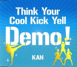 Think Your Cool Kick Yell Demo！