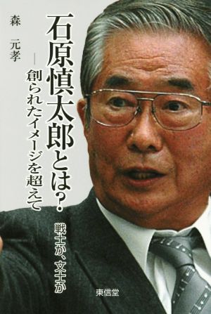 石原慎太郎とは？ 戦士か、文士か 創られたイメージを超えて