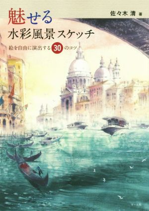 魅せる水彩風景スケッチ 絵を自由に演出する30のコツ