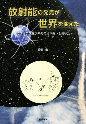 放射能の発見が世界を変えた さまざまな謎が未知の地平線へと導いた