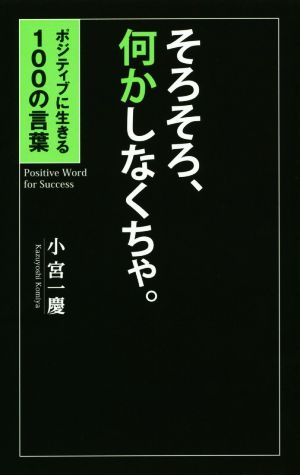 そろそろ、何かしなくちゃ。 ポジティブに生きる100の言葉