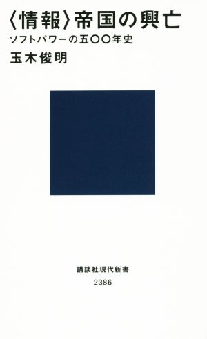 〈情報〉帝国の興亡 ソフトパワーの五〇〇年史 講談社現代新書2386