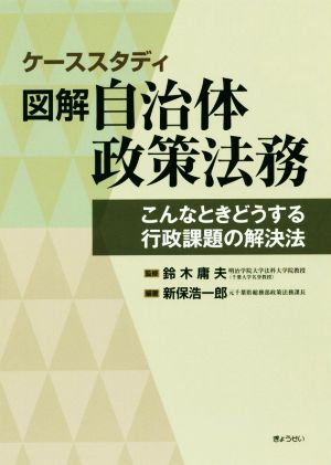 ケーススタディ図解自治体政策法務 こんなときどうする行政課題の解決法