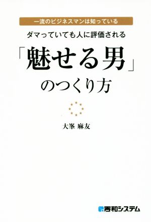 一流のビジネスマンは知っている ダマっていても人に評価される「魅せる男」のつくり方