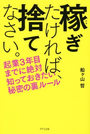 稼ぎたければ、捨てなさい。 起業3年目までに絶対知っておきたい秘密の裏ルール