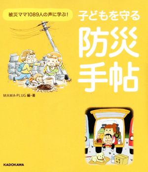 子どもを守る防災手帖 被災ママ1089人の声に学ぶ！