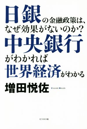 中央銀行がわかれば世界経済がわかる 日銀の金融政策は、なぜ効果がないのか？