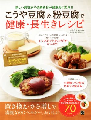 こうや豆腐&粉豆腐で健康・長生きレシピ 新しい調理法で伝統食材が健康食に変身!!