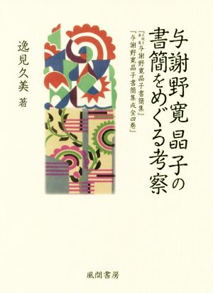 与謝野寛晶子の書簡をめぐる考察 『天眠文庫蔵与謝野寛晶子書簡集』『与謝野寛晶子書簡集成全四巻』