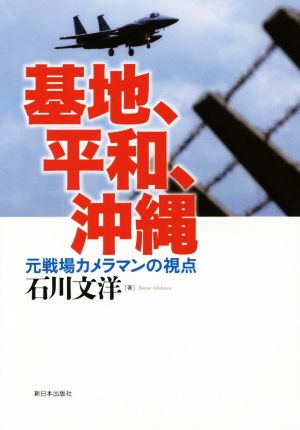 基地、平和、沖縄 元戦場カメラマンの視点