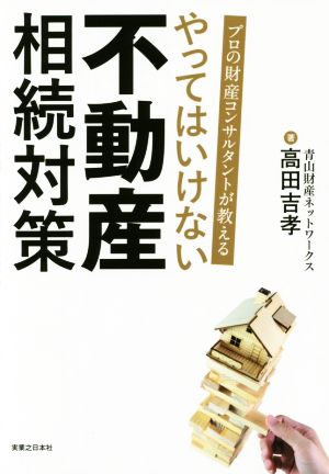 プロの財産コンサルタントが教えるやってはいけない不動産相続対策