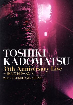 「TOSHIKI KADOMATSU 35th Anniversary Live～逢えて良かった～」2016.7.2 YOKOHAMA ARENA(通常版)