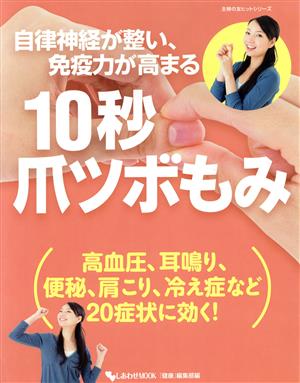 自律神経が整い、免疫力が高まる10秒爪ツボもみ 高血圧、耳鳴り、便秘、肩こり、冷え症など20症状に効く！ 主婦の友ヒットシリーズ しあわせMOOK