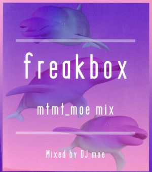 freakbox -mtmt moe mix- Mixed by DJ moe