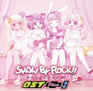 TVアニメ「SHOW BY ROCK!!」OST Plus 2