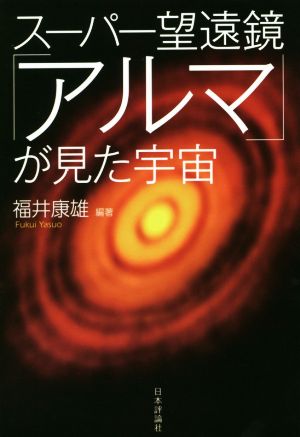 スーパー望遠鏡「アルマ」が見た宇宙