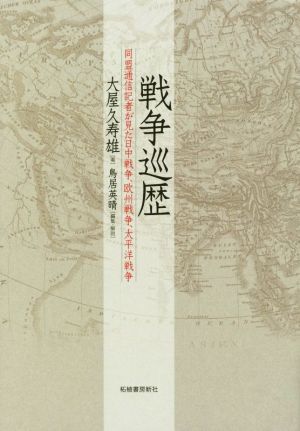 戦争巡歴 同盟通信記者が見た日中戦争、欧州戦争、太平洋戦争