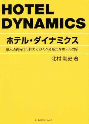 ホテル・ダイナミクス 個人消費時代に抑えておくべき新たなホテル力学