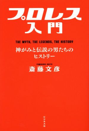 プロレス入門 神がみと伝説の男たちのヒストリー