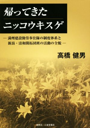 帰ってきたニッコウキスゲ 満州建設勤労奉仕隊の制度体系と新潟・清和開拓団班の活動の全貌