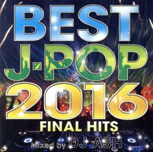 BEST J-POP 2016 -FINAL HITS- Mixed by DJ ASH