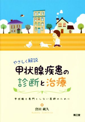 やさしく解説 甲状腺疾患の診断と治療 甲状腺を専門としない医師のために