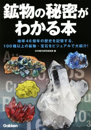 鉱物の秘密がわかる本 地球46億年の歴史を記憶する、100種以上の鉱物・宝石をビジュアルで大紹介！