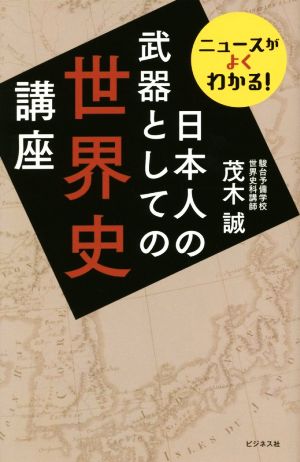 日本人の武器としての世界史講座 ニュースがよくわかる！