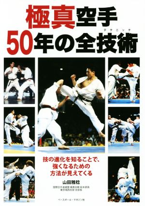 極真空手50年の全技術 技の進化を知ることで、強くなるための方法が見えてくる