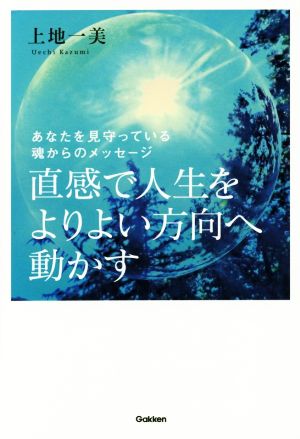 直感で人生をよりよい方向へ動かす あなたを見守っている魂からのメッセージ