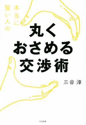 本当に賢い人の丸くおさめる交渉術