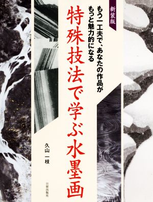 特殊技法で学ぶ水墨画 新装版 もう一工夫で、あなたの作品がもっと魅力的になる