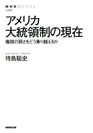 アメリカ大統領制の現在 権限の弱さをどう乗り越えるか NHKブックス1241