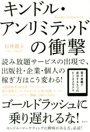 キンドル・アンリミテッドの衝撃 読み放題サービスの出現で、出版社・企業・個人の稼ぎ方はこう変わる！