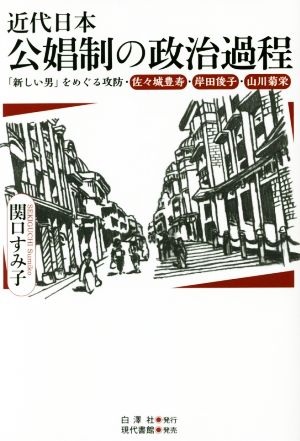 近代日本公娼制の政治過程 「新しい男」をめぐる攻防・佐々城豊寿・岸田俊子・山川菊栄