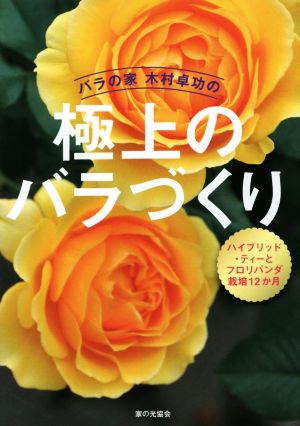 バラの家木村卓功の極上のバラづくりハイブリッド・ティーとフロリバンダ栽培12か月