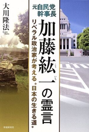 元自民党幹事長 加藤紘一の霊言 リベラル政治家が考える“日本の生きる道